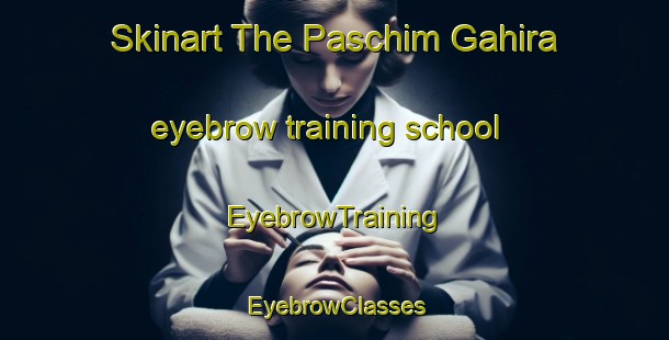 Skinart The Paschim Gahira eyebrow training school | EyebrowTraining | EyebrowClasses | SkinartTraining-Bangladesh