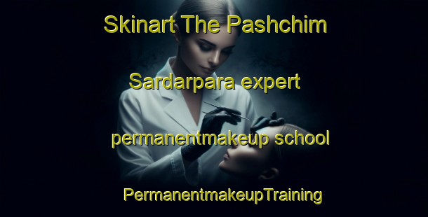 Skinart The Pashchim Sardarpara expert permanentmakeup school | #PermanentmakeupTraining #PermanentmakeupClasses #SkinartTraining-Bangladesh