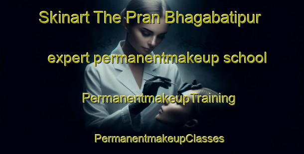 Skinart The Pran Bhagabatipur expert permanentmakeup school | #PermanentmakeupTraining #PermanentmakeupClasses #SkinartTraining-Bangladesh