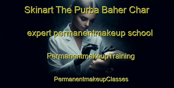 Skinart The Purba Baher Char expert permanentmakeup school | #PermanentmakeupTraining #PermanentmakeupClasses #SkinartTraining-Bangladesh