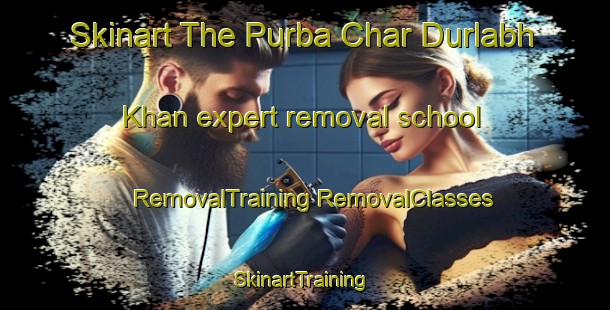 Skinart The Purba Char Durlabh Khan expert removal school | #RemovalTraining #RemovalClasses #SkinartTraining-Bangladesh