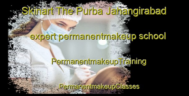 Skinart The Purba Jahangirabad expert permanentmakeup school | #PermanentmakeupTraining #PermanentmakeupClasses #SkinartTraining-Bangladesh