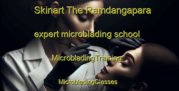 Skinart The Ramdangapara expert microblading school | MicrobladingTraining | MicrobladingClasses | SkinartTraining-Bangladesh