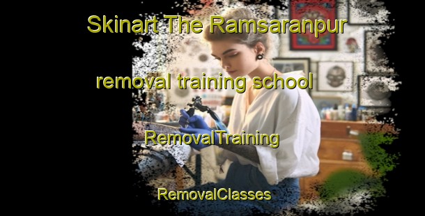 Skinart The Ramsaranpur removal training school | RemovalTraining | RemovalClasses | SkinartTraining-Bangladesh