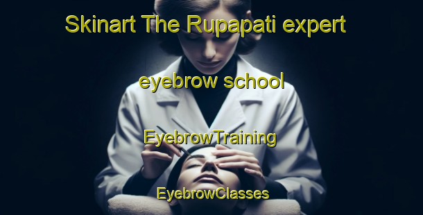 Skinart The Rupapati expert eyebrow school | EyebrowTraining | EyebrowClasses | SkinartTraining-Bangladesh