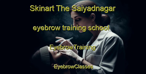 Skinart The Saiyadnagar eyebrow training school | EyebrowTraining | EyebrowClasses | SkinartTraining-Bangladesh
