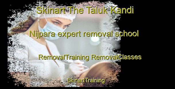 Skinart The Taluk Kandi Nijpara expert removal school | #RemovalTraining #RemovalClasses #SkinartTraining-Bangladesh