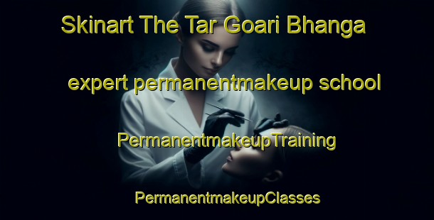 Skinart The Tar Goari Bhanga expert permanentmakeup school | #PermanentmakeupTraining #PermanentmakeupClasses #SkinartTraining-Bangladesh