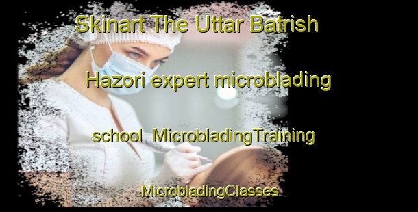 Skinart The Uttar Batrish Hazori expert microblading school | #MicrobladingTraining #MicrobladingClasses #SkinartTraining-Bangladesh