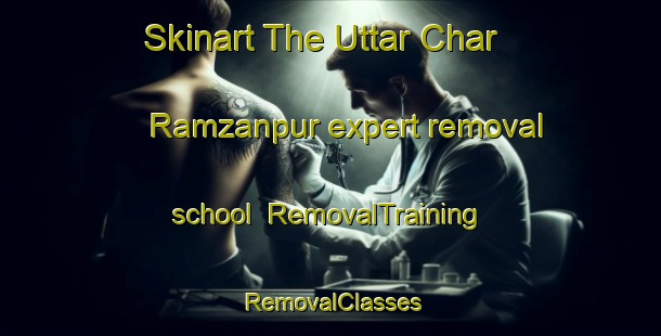 Skinart The Uttar Char Ramzanpur expert removal school | RemovalTraining | RemovalClasses | SkinartTraining-Bangladesh
