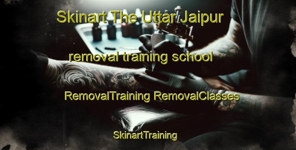 Skinart The Uttar Jaipur removal training school | #RemovalTraining #RemovalClasses #SkinartTraining-Bangladesh