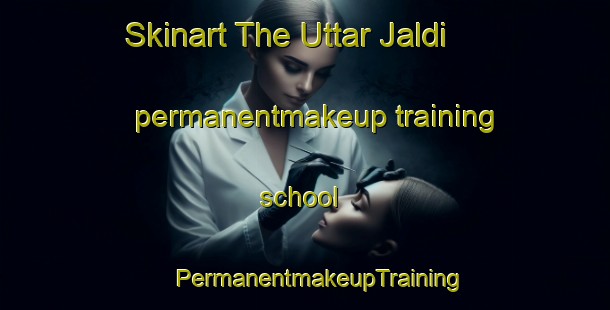 Skinart The Uttar Jaldi permanentmakeup training school | #PermanentmakeupTraining #PermanentmakeupClasses #SkinartTraining-Bangladesh