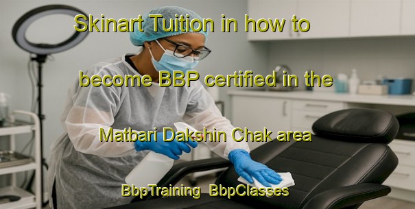 Skinart Tuition in how to become BBP certified in the Matbari Dakshin Chak area | BbpTraining | BbpClasses | SkinartTraining-Bangladesh