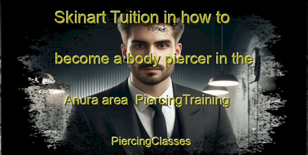 Skinart Tuition in how to become a body piercer in the Anura area | PiercingTraining | PiercingClasses | SkinartTraining-Bangladesh