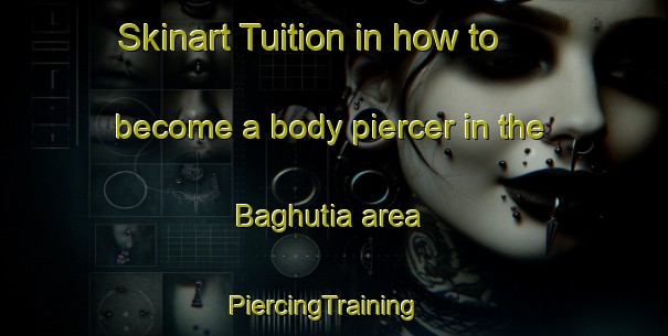 Skinart Tuition in how to become a body piercer in the Baghutia area | PiercingTraining | PiercingClasses | SkinartTraining-Bangladesh