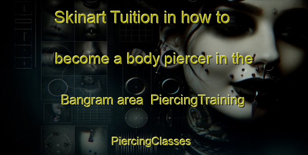 Skinart Tuition in how to become a body piercer in the Bangram area | PiercingTraining | PiercingClasses | SkinartTraining-Bangladesh