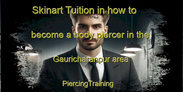 Skinart Tuition in how to become a body piercer in the Gauricharanpur area | PiercingTraining | PiercingClasses | SkinartTraining-Bangladesh
