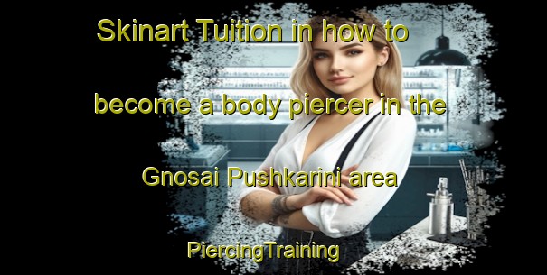 Skinart Tuition in how to become a body piercer in the Gnosai Pushkarini area | PiercingTraining | PiercingClasses | SkinartTraining-Bangladesh