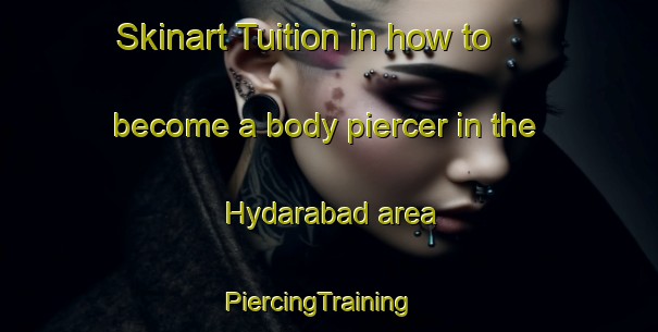 Skinart Tuition in how to become a body piercer in the Hydarabad area | PiercingTraining | PiercingClasses | SkinartTraining-Bangladesh