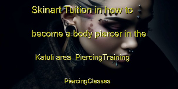 Skinart Tuition in how to become a body piercer in the Katuli area | PiercingTraining | PiercingClasses | SkinartTraining-Bangladesh