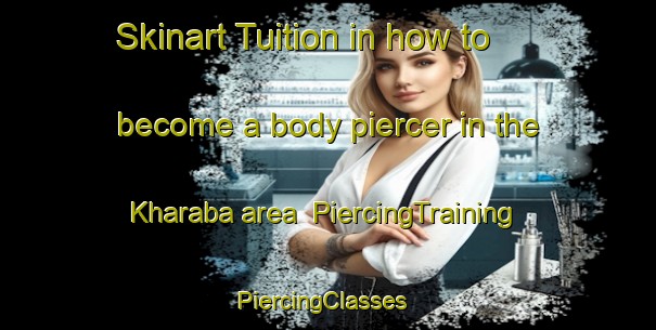 Skinart Tuition in how to become a body piercer in the Kharaba area | PiercingTraining | PiercingClasses | SkinartTraining-Bangladesh