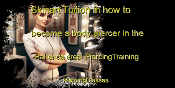 Skinart Tuition in how to become a body piercer in the Rahenda area | PiercingTraining | PiercingClasses | SkinartTraining-Bangladesh