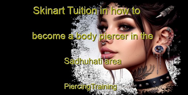 Skinart Tuition in how to become a body piercer in the Sadhuhati area | PiercingTraining | PiercingClasses | SkinartTraining-Bangladesh