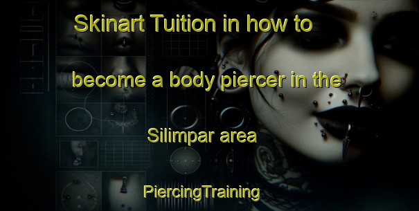 Skinart Tuition in how to become a body piercer in the Silimpar area | PiercingTraining | PiercingClasses | SkinartTraining-Bangladesh