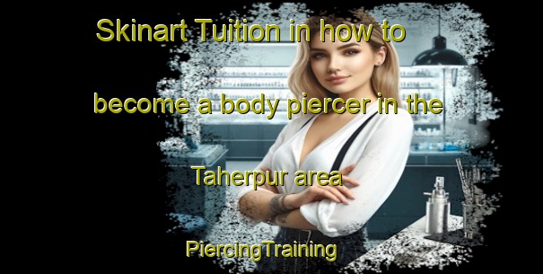 Skinart Tuition in how to become a body piercer in the Taherpur area | PiercingTraining | PiercingClasses | SkinartTraining-Bangladesh