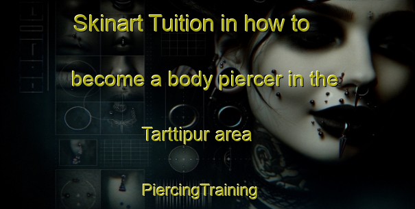Skinart Tuition in how to become a body piercer in the Tarttipur area | PiercingTraining | PiercingClasses | SkinartTraining-Bangladesh