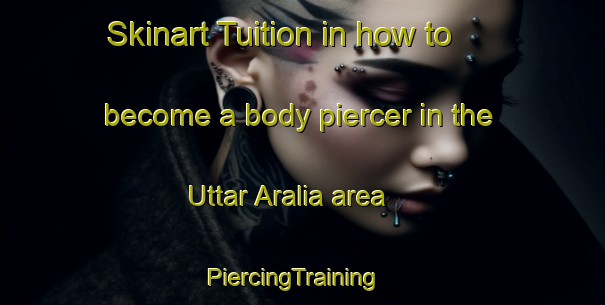 Skinart Tuition in how to become a body piercer in the Uttar Aralia area | PiercingTraining | PiercingClasses | SkinartTraining-Bangladesh