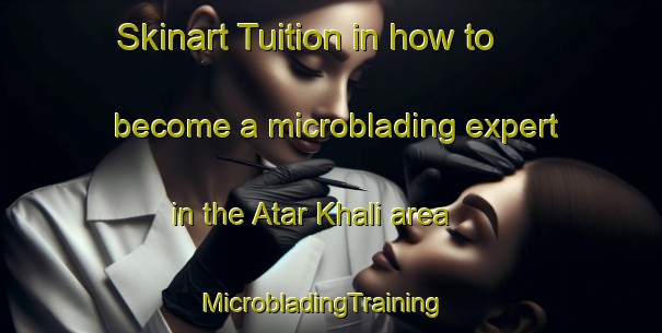 Skinart Tuition in how to become a microblading expert in the Atar Khali area | MicrobladingTraining | MicrobladingClasses | SkinartTraining-Bangladesh