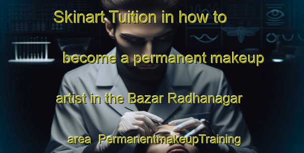 Skinart Tuition in how to become a permanent makeup artist in the Bazar Radhanagar area | PermanentmakeupTraining | PermanentmakeupClasses | SkinartTraining-Bangladesh