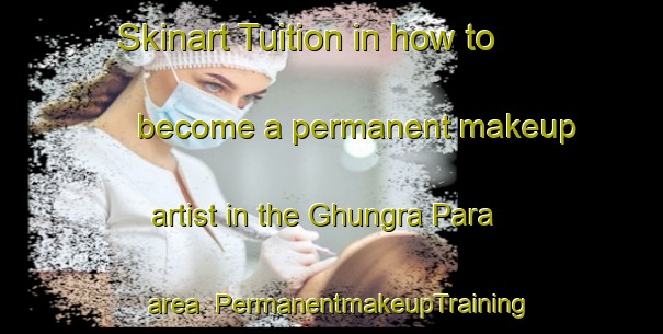 Skinart Tuition in how to become a permanent makeup artist in the Ghungra Para area | PermanentmakeupTraining | PermanentmakeupClasses | SkinartTraining-Bangladesh