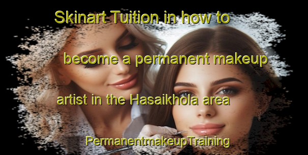 Skinart Tuition in how to become a permanent makeup artist in the Hasaikhola area | PermanentmakeupTraining | PermanentmakeupClasses | SkinartTraining-Bangladesh