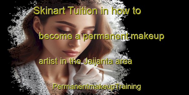 Skinart Tuition in how to become a permanent makeup artist in the Jaijanta area | PermanentmakeupTraining | PermanentmakeupClasses | SkinartTraining-Bangladesh