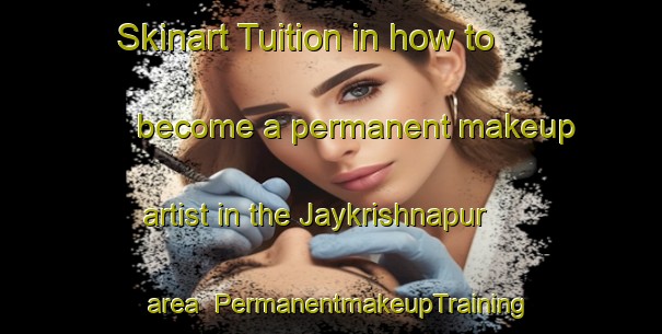 Skinart Tuition in how to become a permanent makeup artist in the Jaykrishnapur area | PermanentmakeupTraining | PermanentmakeupClasses | SkinartTraining-Bangladesh