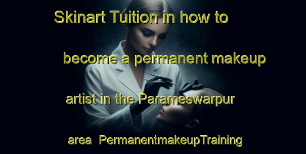 Skinart Tuition in how to become a permanent makeup artist in the Parameswarpur area | PermanentmakeupTraining | PermanentmakeupClasses | SkinartTraining-Bangladesh