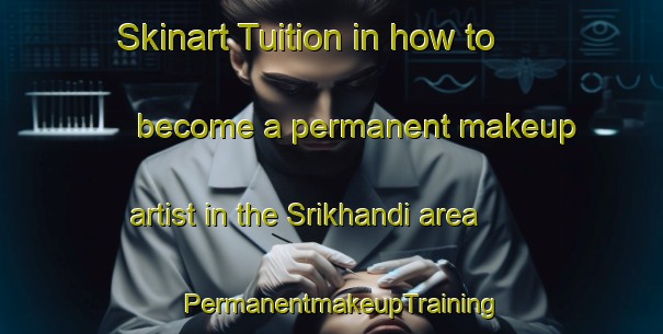 Skinart Tuition in how to become a permanent makeup artist in the Srikhandi area | PermanentmakeupTraining | PermanentmakeupClasses | SkinartTraining-Bangladesh