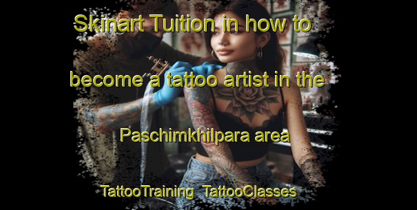 Skinart Tuition in how to become a tattoo artist in the Paschimkhilpara area | TattooTraining | TattooClasses | SkinartTraining-Bangladesh