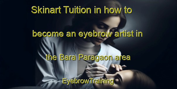 Skinart Tuition in how to become an eyebrow artist in the Bara Paragaon area | EyebrowTraining | EyebrowClasses | SkinartTraining-Bangladesh