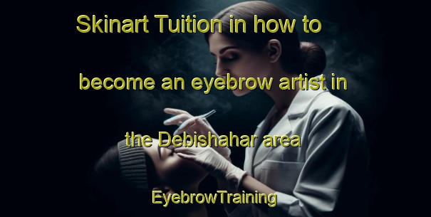 Skinart Tuition in how to become an eyebrow artist in the Debishahar area | EyebrowTraining | EyebrowClasses | SkinartTraining-Bangladesh