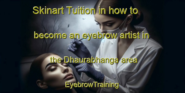 Skinart Tuition in how to become an eyebrow artist in the Dhaurabhanga area | EyebrowTraining | EyebrowClasses | SkinartTraining-Bangladesh