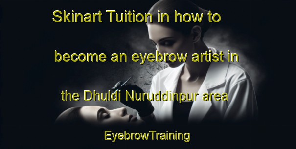 Skinart Tuition in how to become an eyebrow artist in the Dhuldi Nuruddinpur area | EyebrowTraining | EyebrowClasses | SkinartTraining-Bangladesh