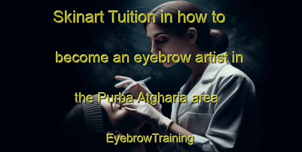 Skinart Tuition in how to become an eyebrow artist in the Purba Atgharia area | EyebrowTraining | EyebrowClasses | SkinartTraining-Bangladesh