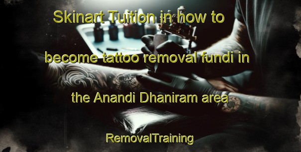 Skinart Tuition in how to become tattoo removal fundi in the Anandi Dhaniram area | RemovalTraining | RemovalClasses | SkinartTraining-Bangladesh
