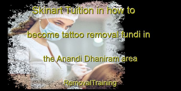 Skinart Tuition in how to become tattoo removal fundi in the Anandi Dhaniram area | RemovalTraining | RemovalClasses | SkinartTraining-Bangladesh