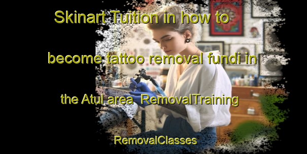 Skinart Tuition in how to become tattoo removal fundi in the Atul area | RemovalTraining | RemovalClasses | SkinartTraining-Bangladesh