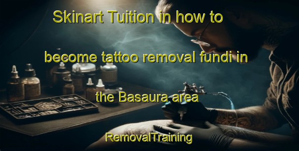Skinart Tuition in how to become tattoo removal fundi in the Basaura area | RemovalTraining | RemovalClasses | SkinartTraining-Bangladesh