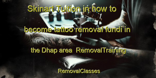 Skinart Tuition in how to become tattoo removal fundi in the Dhap area | RemovalTraining | RemovalClasses | SkinartTraining-Bangladesh